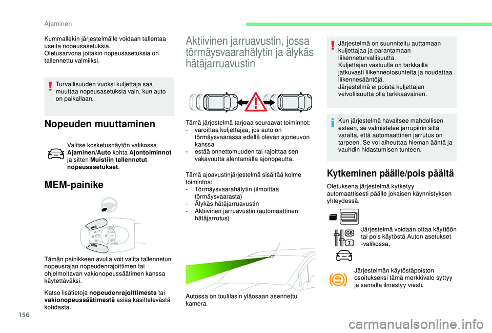 CITROEN BERLINGO VAN 2019  Omistajan Käsikirjat (in Finnish) 156
Tur vallisuuden vuoksi kuljettaja saa 
muuttaa nopeusasetuksia vain, kun auto 
on paikallaan.
MEM-painike
Katso lisätietoja nopeudenrajoittimesta tai 
vakionopeussäätimestä  asiaa käsittelev