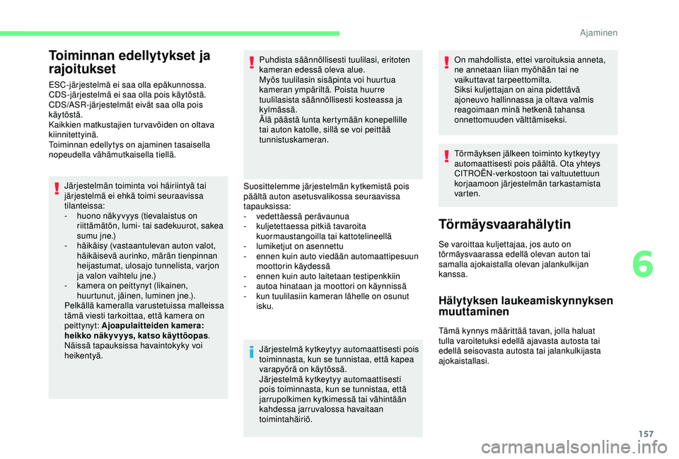 CITROEN BERLINGO VAN 2019  Omistajan Käsikirjat (in Finnish) 157
Toiminnan edellytykset ja 
rajoitukset
ESC-järjestelmä ei saa olla epäkunnossa.
CDS-järjestelmä ei saa olla pois käytöstä.
CDS/ASR-järjestelmät eivät saa olla pois 
käytöstä.
Kaikkie