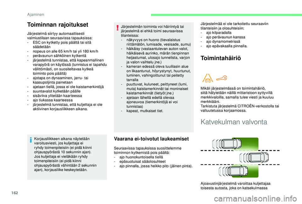 CITROEN BERLINGO VAN 2019  Omistajan Käsikirjat (in Finnish) 162
Korjausliikkeen aikana näytetään 
varoitusviesti, jos kuljettaja ei 
ryhdy toimenpiteisiin (ei pidä kiinni 
ohjauspyörästä 10
 
sekunnin ajan).
Jos kuljettaja ei vieläkään ryhdy 
toimenp