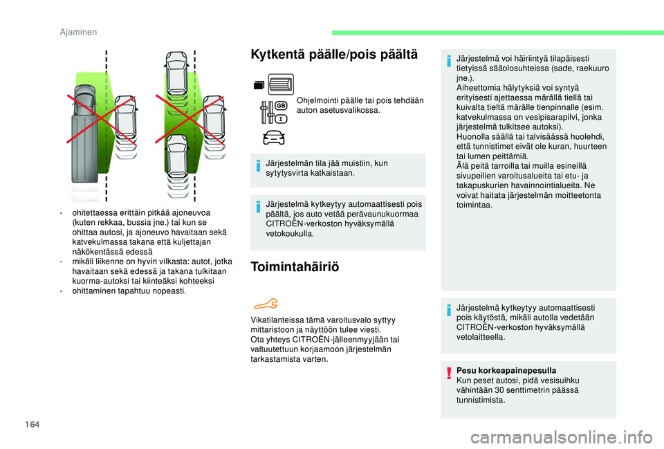 CITROEN BERLINGO VAN 2019  Omistajan Käsikirjat (in Finnish) 164
Kytkentä päälle/pois päältä
Ohjelmointi päälle tai pois tehdään 
auton asetusvalikossa.
Järjestelmän tila jää muistiin, kun 
sytytysvirta katkaistaan.
Järjestelmä kytkeytyy automaa