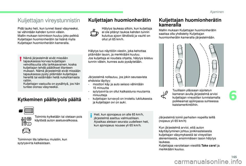 CITROEN BERLINGO VAN 2019  Omistajan Käsikirjat (in Finnish) 165
Kuljettajan vireystunnistin
Pidä tauko heti, kun tunnet itsesi väsyneeksi, 
tai vähintään kahden tunnin välein.
Mallin mukaan toimintoon kuuluu joko pelkkä 
Kuljettajan huomionherätin tai 