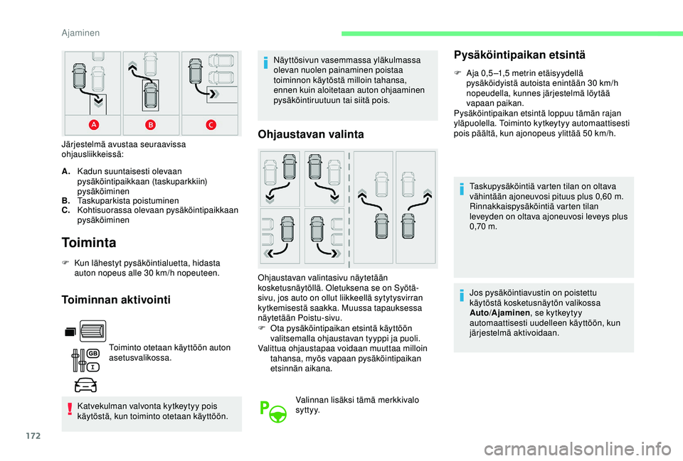 CITROEN BERLINGO VAN 2019  Omistajan Käsikirjat (in Finnish) 172
To i m i n t a
F Kun lähestyt pysäköintialuetta, hidasta auton nopeus alle 30   km/h nopeuteen.
Toiminnan aktivointi
Toiminto otetaan käyttöön auton 
asetusvalikossa.
Katvekulman valvonta ky