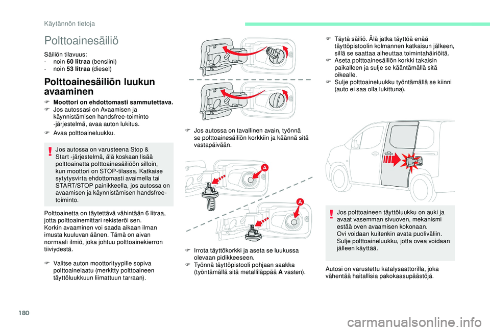 CITROEN BERLINGO VAN 2019 Omistajan Käsikirjat (in Finnish) 180
Polttoainesäiliö
Säiliön tilavuus:
- noin 60
litraa (bensiini)
-
noin 53
litraa (diesel)
Polttoainesäiliön luukun
avaaminen
Jos autossa on varusteena Stop &
Start -järjestelmä, CITROEN BERLINGO VAN 2019 Omistajan Käsikirjat (in Finnish) 180
Polttoainesäiliö
Säiliön tilavuus:
- noin 60
litraa (bensiini)
-
noin 53
litraa (diesel)
Polttoainesäiliön luukun
avaaminen
Jos autossa on varusteena Stop &
Start -järjestelmä,
