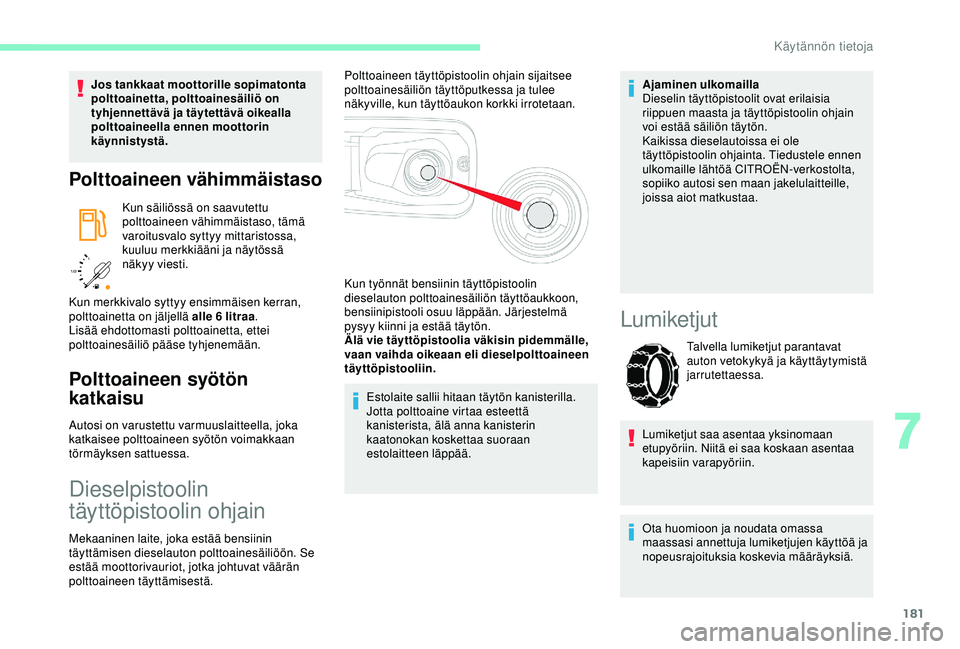 CITROEN BERLINGO VAN 2019 Omistajan Käsikirjat (in Finnish) 181
/2
1 1
Jos tankkaat moottorille sopimatonta
polttoainetta, polttoainesäiliö on
tyhjennettävä ja täytettävä oikealla
polttoaineella ennen moottorin
käynnistystä.
Polttoaineen vähimm CITROEN BERLINGO VAN 2019 Omistajan Käsikirjat (in Finnish) 181
/2
1 1
Jos tankkaat moottorille sopimatonta
polttoainetta, polttoainesäiliö on
tyhjennettävä ja täytettävä oikealla
polttoaineella ennen moottorin
käynnistystä.
Polttoaineen vähimm