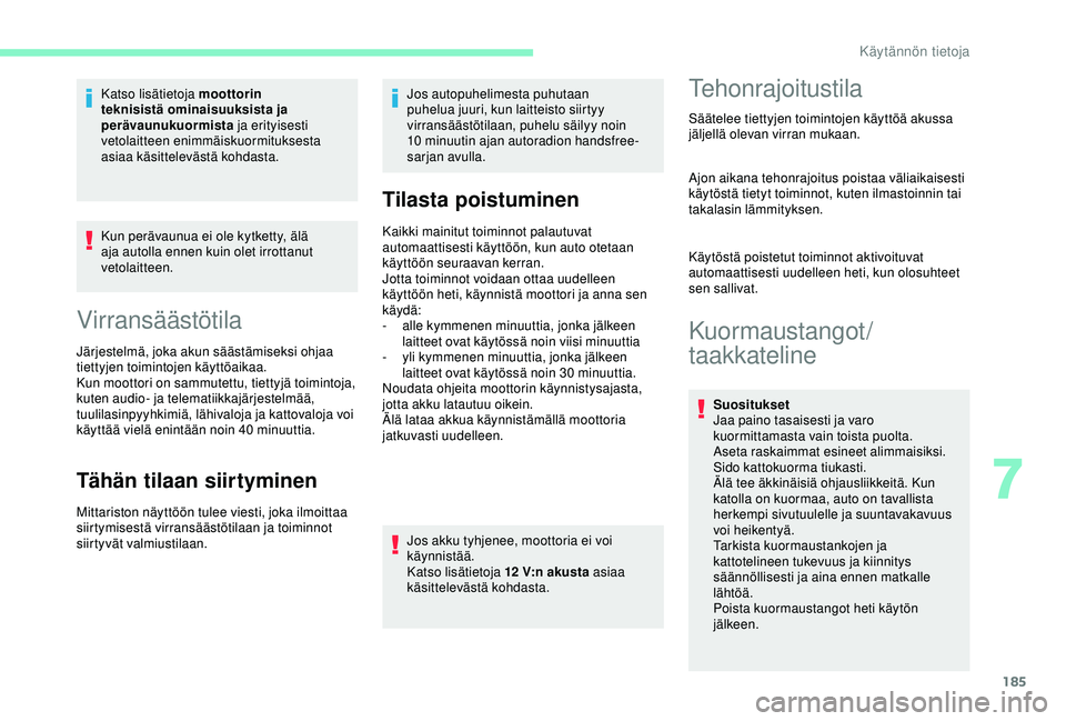 CITROEN BERLINGO VAN 2019 Omistajan Käsikirjat (in Finnish) 185
Kun perävaunua ei ole kytketty, älä
aja autolla ennen kuin olet irrottanut
vetolaitteen.
Virransäästötila
Järjestelmä, joka akun säästämiseksi ohjaa
tiettyjen toimintojen käyttöaik CITROEN BERLINGO VAN 2019 Omistajan Käsikirjat (in Finnish) 185
Kun perävaunua ei ole kytketty, älä
aja autolla ennen kuin olet irrottanut
vetolaitteen.
Virransäästötila
Järjestelmä, joka akun säästämiseksi ohjaa
tiettyjen toimintojen käyttöaik