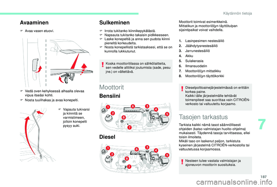 CITROEN BERLINGO VAN 2019 Omistajan Käsikirjat (in Finnish) 187
Avaaminen
F Avaa vasen etuovi.
F
V
edä oven kehyksessä alhaalla olevaa
vipua itseäsi kohti.
F
N
osta tuulihakaa ja avaa konepelti. F
V
apauta tukivarsi
ja kiinnitä se
varmistimeen, CITROEN BERLINGO VAN 2019 Omistajan Käsikirjat (in Finnish) 187
Avaaminen
F Avaa vasen etuovi.
F
V
edä oven kehyksessä alhaalla olevaa
vipua itseäsi kohti.
F
N
osta tuulihakaa ja avaa konepelti. F
V
apauta tukivarsi
ja kiinnitä se
varmistimeen,