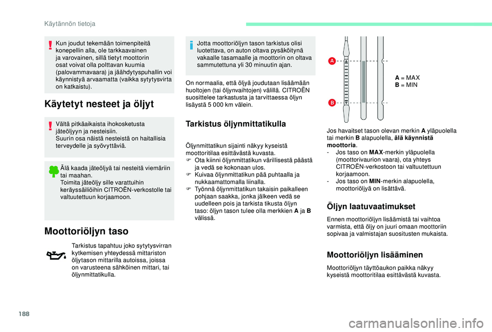 CITROEN BERLINGO VAN 2019 Omistajan Käsikirjat (in Finnish) 188
Kun joudut tekemään toimenpiteitä
konepellin alla, ole tarkkaavainen
ja varovainen, sillä tietyt moottorin
osat voivat olla polttavan kuumia
(palovammavaara) ja jäähdytyspuhallin voi
k CITROEN BERLINGO VAN 2019 Omistajan Käsikirjat (in Finnish) 188
Kun joudut tekemään toimenpiteitä
konepellin alla, ole tarkkaavainen
ja varovainen, sillä tietyt moottorin
osat voivat olla polttavan kuumia
(palovammavaara) ja jäähdytyspuhallin voi
k