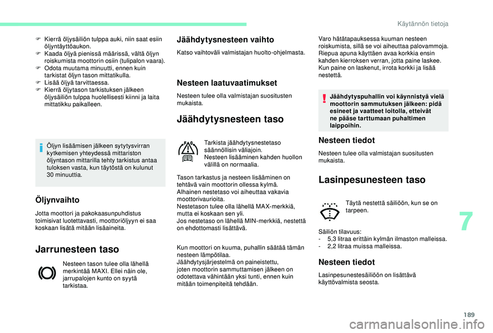CITROEN BERLINGO VAN 2019 Omistajan Käsikirjat (in Finnish) 189
Öljyn lisäämisen jälkeen sytytysvirran
kytkemisen yhteydessä mittariston
öljyntason mittarilla tehty tarkistus antaa
tuloksen vasta, kun täytöstä on kulunut
30
minuuttia.
F
K
ier CITROEN BERLINGO VAN 2019 Omistajan Käsikirjat (in Finnish) 189
Öljyn lisäämisen jälkeen sytytysvirran
kytkemisen yhteydessä mittariston
öljyntason mittarilla tehty tarkistus antaa
tuloksen vasta, kun täytöstä on kulunut
30
minuuttia.
F
K
ier