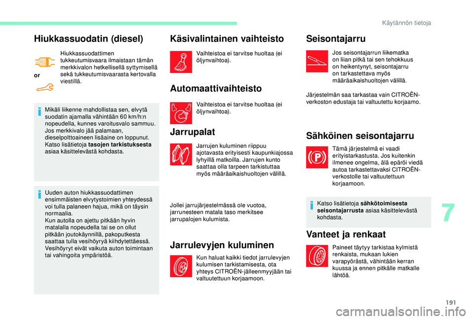 CITROEN BERLINGO VAN 2019 Omistajan Käsikirjat (in Finnish) 191
Hiukkassuodatin (diesel)
orHiukkassuodattimen
tukkeutumisvaara ilmaistaan tämän
merkkivalon hetkellisellä syttymisellä
sekä tukkeutumisvaarasta kertovalla
viestillä.
Mikäli liikenne mah CITROEN BERLINGO VAN 2019 Omistajan Käsikirjat (in Finnish) 191
Hiukkassuodatin (diesel)
orHiukkassuodattimen
tukkeutumisvaara ilmaistaan tämän
merkkivalon hetkellisellä syttymisellä
sekä tukkeutumisvaarasta kertovalla
viestillä.
Mikäli liikenne mah