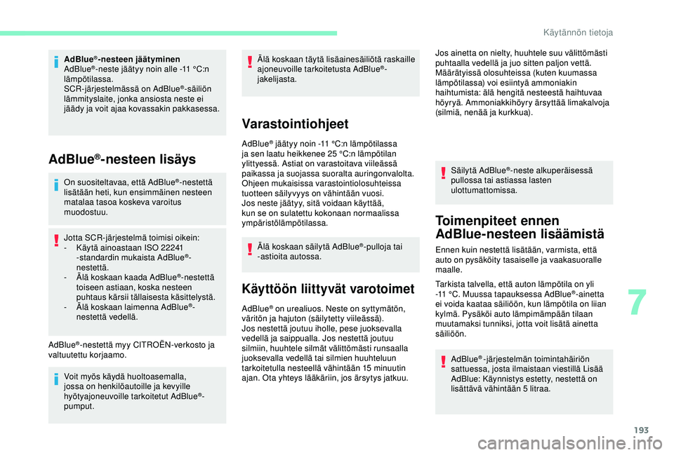CITROEN BERLINGO VAN 2019 Omistajan Käsikirjat (in Finnish) 193
AdBlue®-nesteen jäätyminen
AdBlue®-neste jäätyy noin alle -11 °C:n
läm
pötilassa.
SCR-järjestelmässä on AdBlue
®-säiliön
lämmityslaite, jonka ansiosta neste ei
jäädy ja voit a CITROEN BERLINGO VAN 2019 Omistajan Käsikirjat (in Finnish) 193
AdBlue®-nesteen jäätyminen
AdBlue®-neste jäätyy noin alle -11 °C:n
läm
pötilassa.
SCR-järjestelmässä on AdBlue
®-säiliön
lämmityslaite, jonka ansiosta neste ei
jäädy ja voit a
