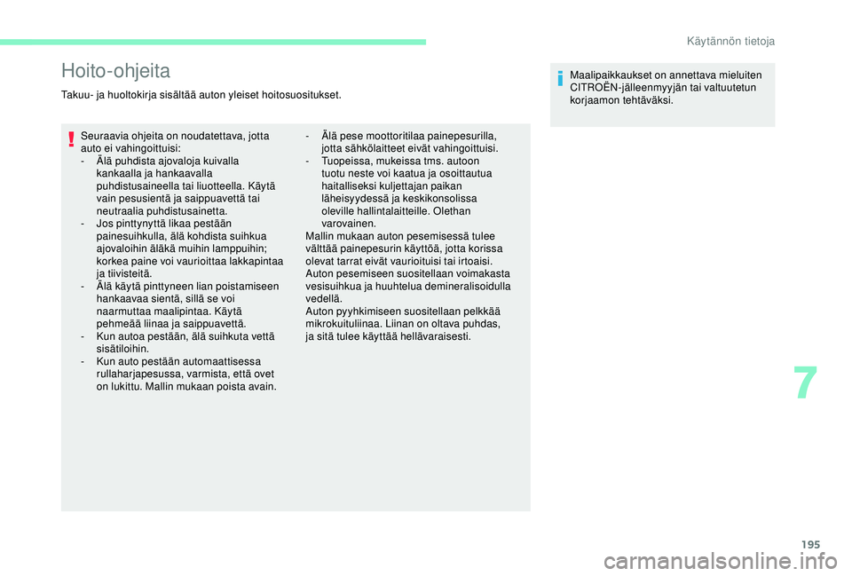 CITROEN BERLINGO VAN 2019 Omistajan Käsikirjat (in Finnish) 195
Hoito-ohjeita
Takuu- ja huoltokirja sisältää auton yleiset hoitosuositukset.Seuraavia ohjeita on noudatettava, jotta
auto ei vahingoittuisi:
-
Ä
lä puhdista ajovaloja kuivalla
kankaalla CITROEN BERLINGO VAN 2019 Omistajan Käsikirjat (in Finnish) 195
Hoito-ohjeita
Takuu- ja huoltokirja sisältää auton yleiset hoitosuositukset.Seuraavia ohjeita on noudatettava, jotta
auto ei vahingoittuisi:
-
Ä
lä puhdista ajovaloja kuivalla
kankaalla