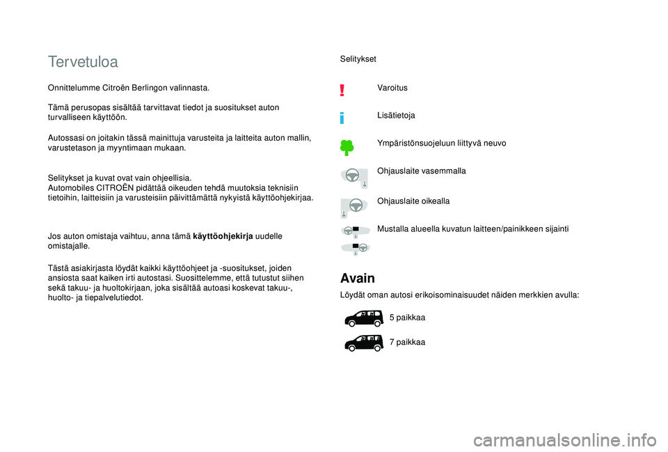 CITROEN BERLINGO VAN 2019 Omistajan Käsikirjat (in Finnish) Tervetuloa
Onnittelumme Citroën Berlingon valinnasta.
Tämä perusopas sisältää tar vittavat tiedot ja suositukset auton
turvalliseen käyttöön.
Autossasi on joitakin tässä mainittuja varuste CITROEN BERLINGO VAN 2019 Omistajan Käsikirjat (in Finnish) Tervetuloa
Onnittelumme Citroën Berlingon valinnasta.
Tämä perusopas sisältää tar vittavat tiedot ja suositukset auton
turvalliseen käyttöön.
Autossasi on joitakin tässä mainittuja varuste