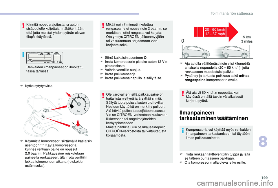 CITROEN BERLINGO VAN 2019 Omistajan Käsikirjat (in Finnish) 199
Kiinnitä nopeusrajoitustarra auton
sisäpuolelle kuljettajan näkökenttään,
että jotta muistat yhden pyörän olevan
tilapäiskäytössä.Ole varovainen, sillä paikkausaine on
haitallist CITROEN BERLINGO VAN 2019 Omistajan Käsikirjat (in Finnish) 199
Kiinnitä nopeusrajoitustarra auton
sisäpuolelle kuljettajan näkökenttään,
että jotta muistat yhden pyörän olevan
tilapäiskäytössä.Ole varovainen, sillä paikkausaine on
haitallist