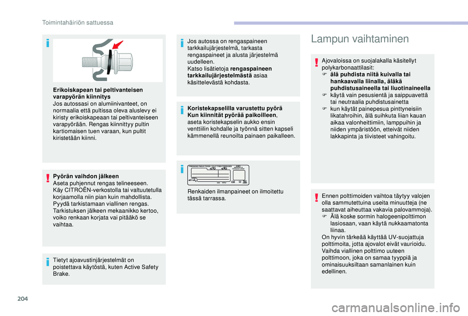 CITROEN BERLINGO VAN 2019 Omistajan Käsikirjat (in Finnish) 204
Erikoiskapean tai peltivanteisen
varapyörän kiinnitys
Jos autossasi on alumiinivanteet, on
normaalia että pultissa oleva aluslevy ei
kiristy erikoiskapeaan tai peltivanteiseen
varapyörä CITROEN BERLINGO VAN 2019 Omistajan Käsikirjat (in Finnish) 204
Erikoiskapean tai peltivanteisen
varapyörän kiinnitys
Jos autossasi on alumiinivanteet, on
normaalia että pultissa oleva aluslevy ei
kiristy erikoiskapeaan tai peltivanteiseen
varapyörä