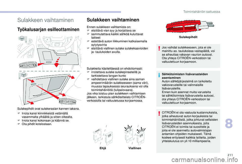CITROEN BERLINGO VAN 2019 Omistajan Käsikirjat (in Finnish) 211
Sulakkeen vaihtaminen
Työkalusarjan esilleottaminen
Sulakepihdit ovat sulakerasian kannen takana.
F
I
rrota kansi kiinnikkeistä vetämällä
vasemmalta ylhäältä ja sitten oikealta.
F
I
CITROEN BERLINGO VAN 2019 Omistajan Käsikirjat (in Finnish) 211
Sulakkeen vaihtaminen
Työkalusarjan esilleottaminen
Sulakepihdit ovat sulakerasian kannen takana.
F
I
rrota kansi kiinnikkeistä vetämällä
vasemmalta ylhäältä ja sitten oikealta.
F
I