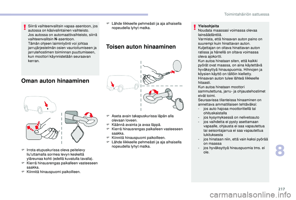 CITROEN BERLINGO VAN 2019 Omistajan Käsikirjat (in Finnish) 217
Siirrä vaihteenvalitsin vapaa-asentoon, jos
autossa on käsivalintainen vaihteisto.
Jos autossa on automaattivaihteisto, siirrä
vaihteenvalitsin N-asentoon.
Tämän ohjeen laiminlyönti voi jo CITROEN BERLINGO VAN 2019 Omistajan Käsikirjat (in Finnish) 217
Siirrä vaihteenvalitsin vapaa-asentoon, jos
autossa on käsivalintainen vaihteisto.
Jos autossa on automaattivaihteisto, siirrä
vaihteenvalitsin N-asentoon.
Tämän ohjeen laiminlyönti voi jo
