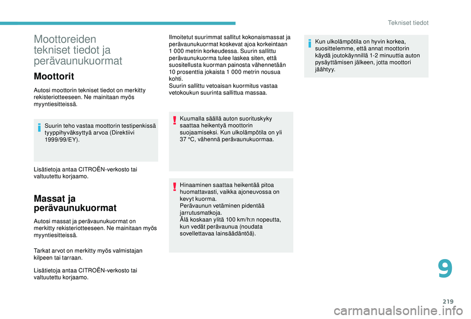 CITROEN BERLINGO VAN 2019 Omistajan Käsikirjat (in Finnish) 219
Moottoreiden
tekniset tiedot ja
perävaunukuormat
Moottorit
Autosi moottorin tekniset tiedot on merkitty
rekisteriotteeseen. Ne mainitaan myös
myyntiesitteissä.Suurin teho vastaa moottorin t CITROEN BERLINGO VAN 2019 Omistajan Käsikirjat (in Finnish) 219
Moottoreiden
tekniset tiedot ja
perävaunukuormat
Moottorit
Autosi moottorin tekniset tiedot on merkitty
rekisteriotteeseen. Ne mainitaan myös
myyntiesitteissä.Suurin teho vastaa moottorin t