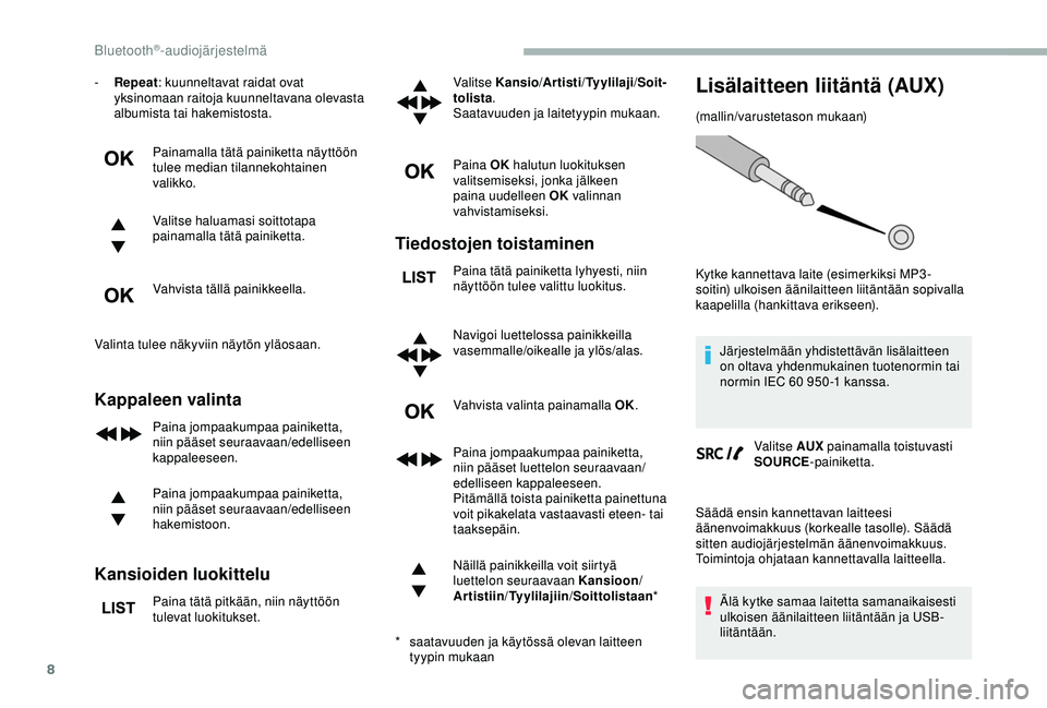 CITROEN BERLINGO VAN 2019  Omistajan Käsikirjat (in Finnish) 8
- Repeat: kuunneltavat raidat ovat 
yksinomaan raitoja kuunneltavana olevasta 
albumista tai hakemistosta.
Painamalla tätä painiketta näyttöön 
tulee median tilannekohtainen 
valikko.
Valitse h