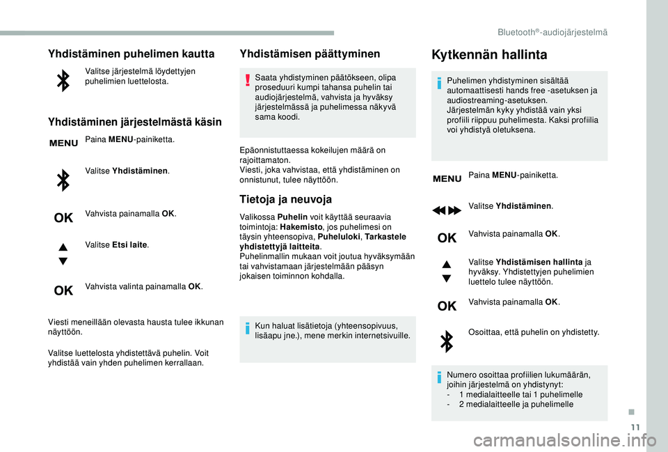 CITROEN BERLINGO VAN 2019  Omistajan Käsikirjat (in Finnish) 11
Yhdistäminen puhelimen kautta
Valitse järjestelmä löydettyjen 
puhelimien luettelosta.
Yhdistäminen järjestelmästä käsin
Paina MENU-painiketta.
Valitse Yhdistäminen .
Vahvista painamalla 