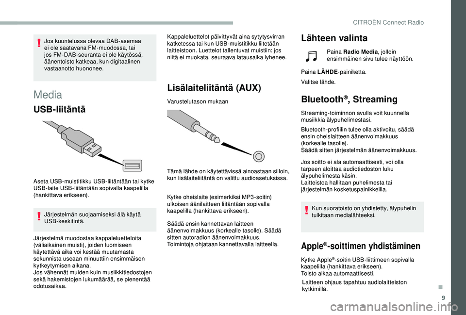 CITROEN BERLINGO VAN 2019  Omistajan Käsikirjat (in Finnish) 9
Media
USB-liitäntä
Aseta USB-muistitikku USB-liitäntään tai kytke 
USB-laite USB-liitäntään sopivalla kaapelilla 
(hankittava erikseen).Järjestelmän suojaamiseksi älä käytä 
USB-keskit