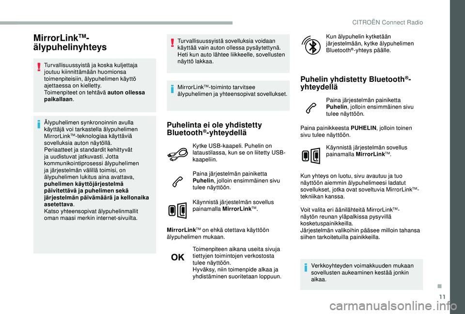 CITROEN BERLINGO VAN 2019  Omistajan Käsikirjat (in Finnish) 11
MirrorLinkTM-
älypuhelinyhteys
Tur vallisuussyistä ja koska kuljettaja 
joutuu kiinnittämään huomionsa 
toimenpiteisiin, älypuhelimen käyttö 
ajettaessa on kielletty.
Toimenpiteet on tehtä