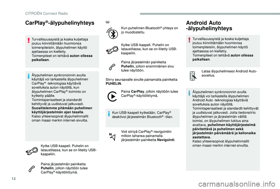 CITROEN BERLINGO VAN 2019  Omistajan Käsikirjat (in Finnish) 12
CarPlay®-älypuhelinyhteys
Tur vallisuussyistä ja koska kuljettaja 
joutuu kiinnittämään huomionsa 
toimenpiteisiin, älypuhelimen käyttö 
ajettaessa on kielletty.
Toimenpiteet on tehtävä 