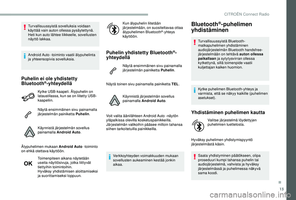 CITROEN BERLINGO VAN 2019  Omistajan Käsikirjat (in Finnish) 13
Tur vallisuussyistä sovelluksia voidaan 
käyttää vain auton ollessa pysäytettynä. 
Heti kun auto lähtee liikkeelle, sovellusten 
näyttö lakkaa.
Android Auto -toiminto vaatii älypuhelinta 