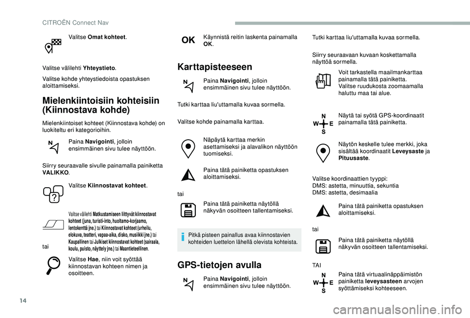 CITROEN BERLINGO VAN 2019  Omistajan Käsikirjat (in Finnish) 14
Valitse Omat kohteet.
Valitse välilehti Yhteystieto .
Valitse kohde yhteystiedoista opastuksen 
aloittamiseksi.
Mielenkiintoisiin kohteisiin 
(Kiinnostava kohde)
Mielenkiintoiset kohteet (Kiinnost