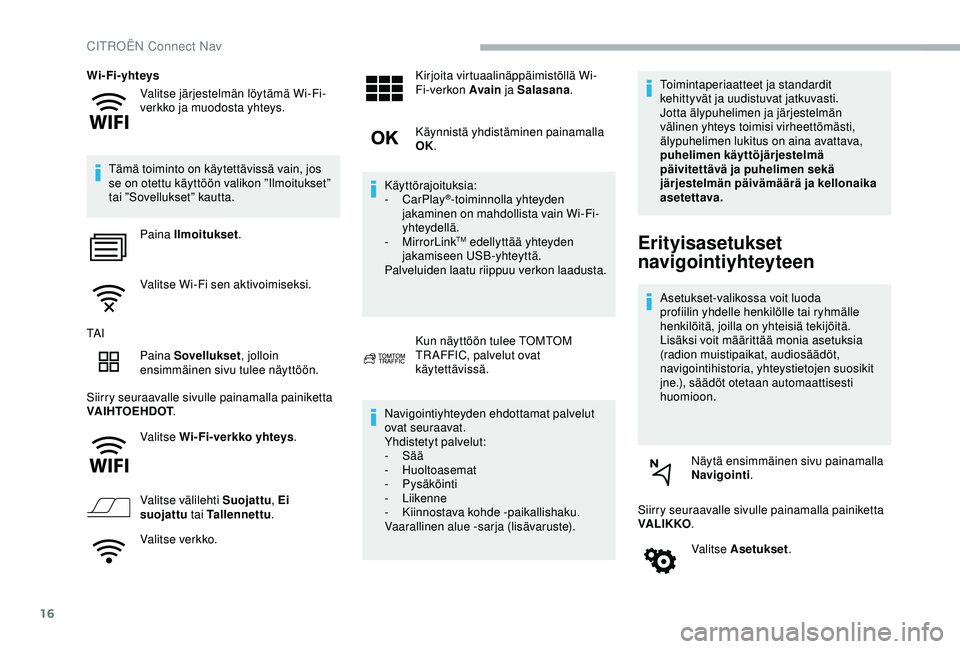 CITROEN BERLINGO VAN 2019  Omistajan Käsikirjat (in Finnish) 16
Valitse järjestelmän löytämä Wi-Fi-
verkko ja muodosta yhteys.
Wi-Fi-yhteys
Tämä toiminto on käytettävissä vain, jos 
se on otettu käyttöön valikon ”Ilmoitukset” 
tai ”Sovellukse