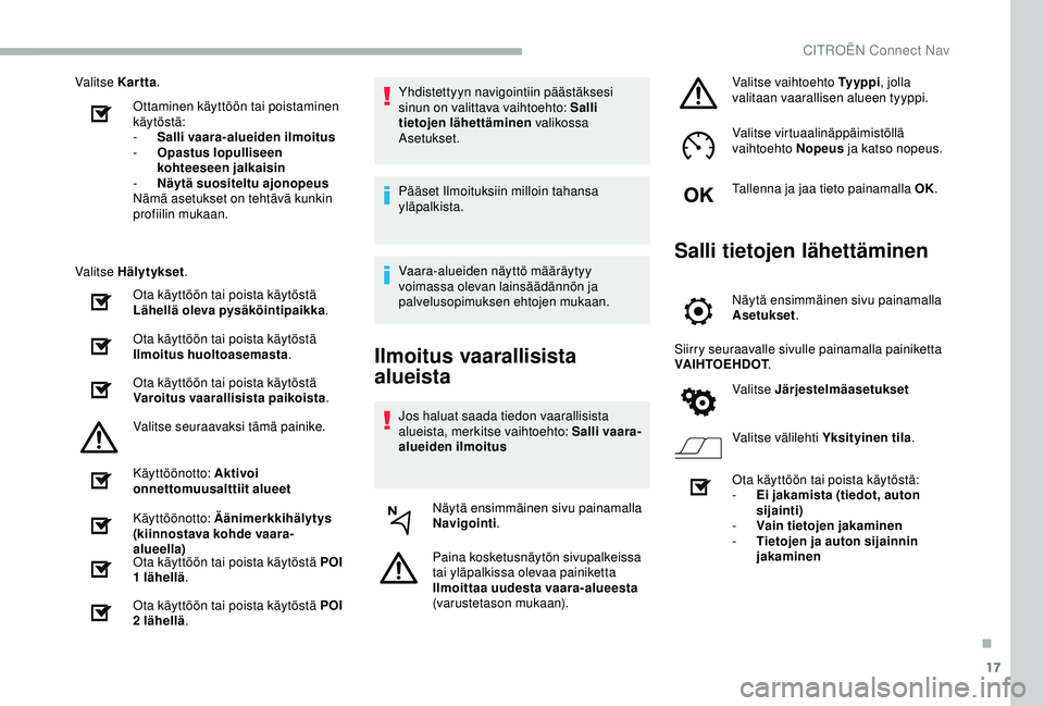 CITROEN BERLINGO VAN 2019  Omistajan Käsikirjat (in Finnish) 17
Valitse Kartta.
Ottaminen käyttöön tai poistaminen 
käytöstä:
-
 
S
 alli vaara-alueiden ilmoitus
-
 
O
 pastus lopulliseen 
kohteeseen jalkaisin
-
 
Nä
 ytä suositeltu ajonopeus
Nämä ase