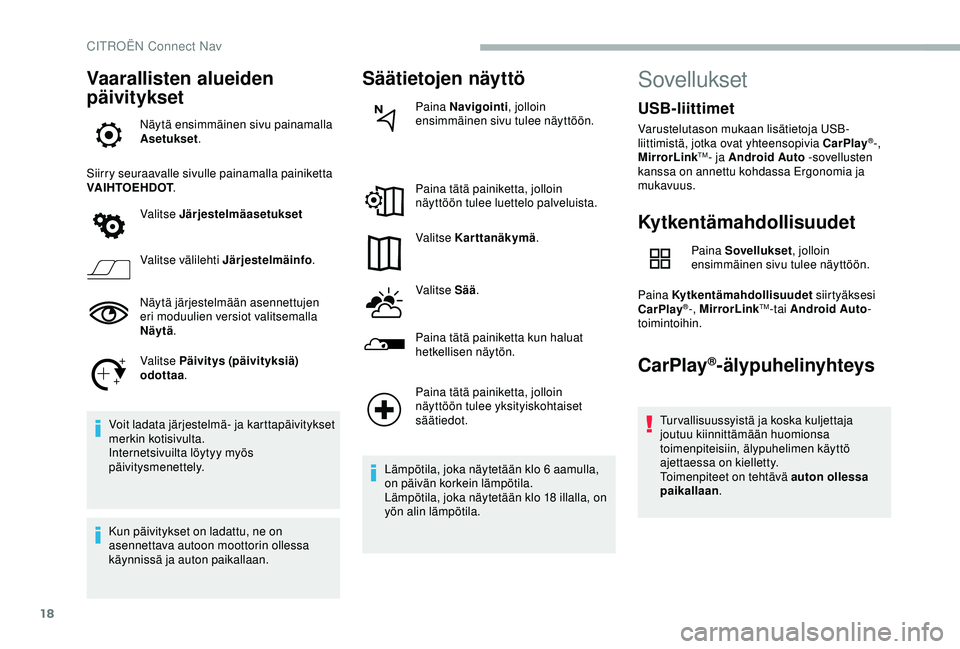CITROEN BERLINGO VAN 2019  Omistajan Käsikirjat (in Finnish) 18
Vaarallisten alueiden 
päivitykset
Näytä ensimmäinen sivu painamalla 
Asetukset.
Siirry seuraavalle sivulle painamalla painiketta 
VAIHTOEHDOT .
Valitse Järjestelmäasetukset
Valitse välileht
