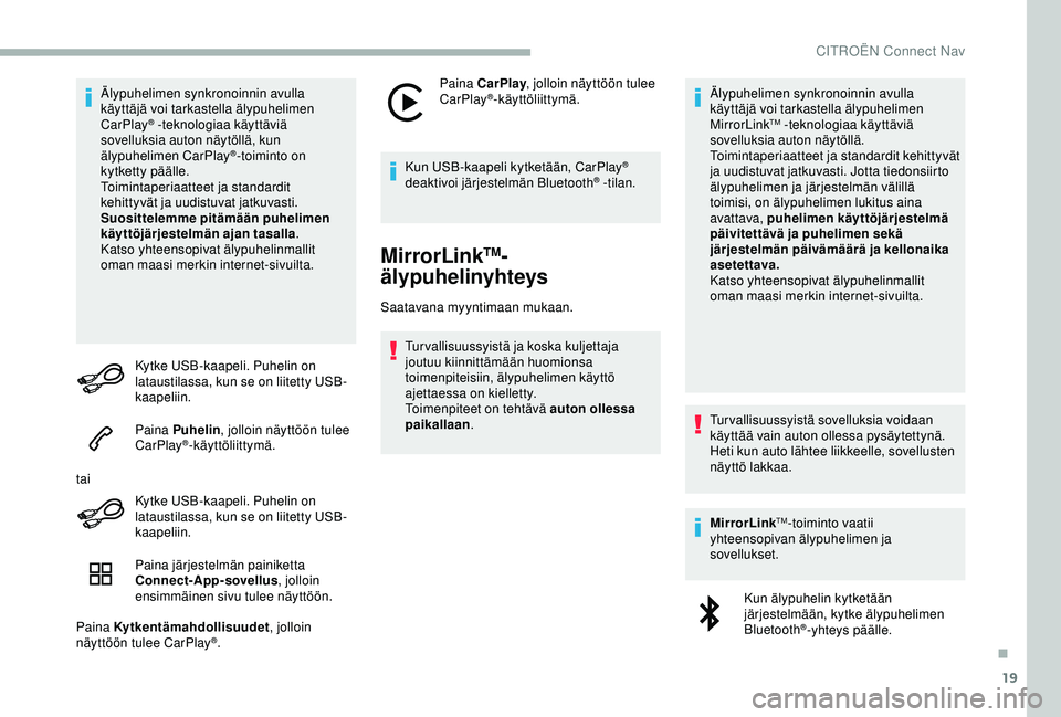 CITROEN BERLINGO VAN 2019  Omistajan Käsikirjat (in Finnish) 19
Älypuhelimen synkronoinnin avulla 
käyttäjä voi tarkastella älypuhelimen 
CarPlay
® -teknologiaa käyttäviä 
sovelluksia auton näytöllä, kun 
älypuhelimen CarPlay
®-toiminto on 
kytket