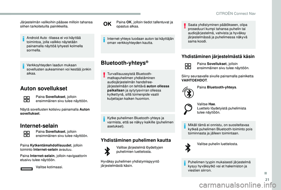 CITROEN BERLINGO VAN 2019  Omistajan Käsikirjat (in Finnish) 21
Järjestelmän valikoihin pääsee milloin tahansa 
siihen tarkoitetuilla painikkeilla.Android Auto -tilassa ei voi käyttää 
toimintoa, jolla valikko näytetään 
painamalla näyttöä lyhyesti