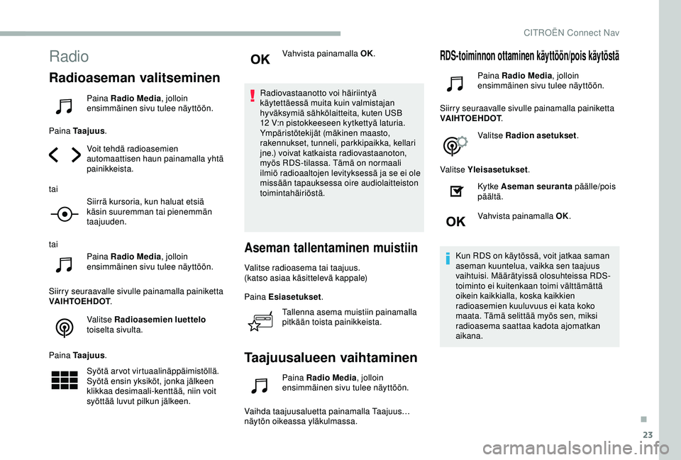 CITROEN BERLINGO VAN 2019  Omistajan Käsikirjat (in Finnish) 23
Radio
Radioaseman valitseminen
Paina Radio Media, jolloin 
ensimmäinen sivu tulee näyttöön.
Paina Taajuus .
Voit tehdä radioasemien 
automaattisen haun painamalla yhtä 
painikkeista.
tai Siir