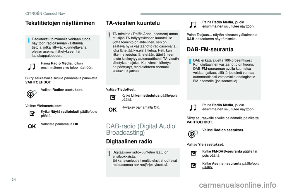 CITROEN BERLINGO VAN 2019  Omistajan Käsikirjat (in Finnish) 24
Tekstitietojen näyttäminen
Radioteksti-toiminnolla voidaan tuoda 
näyttöön radioaseman välittämiä 
tietoja, jotka liittyvät kuunneltavana 
olevan aseman lähetykseen tai 
laulukappaleeseen