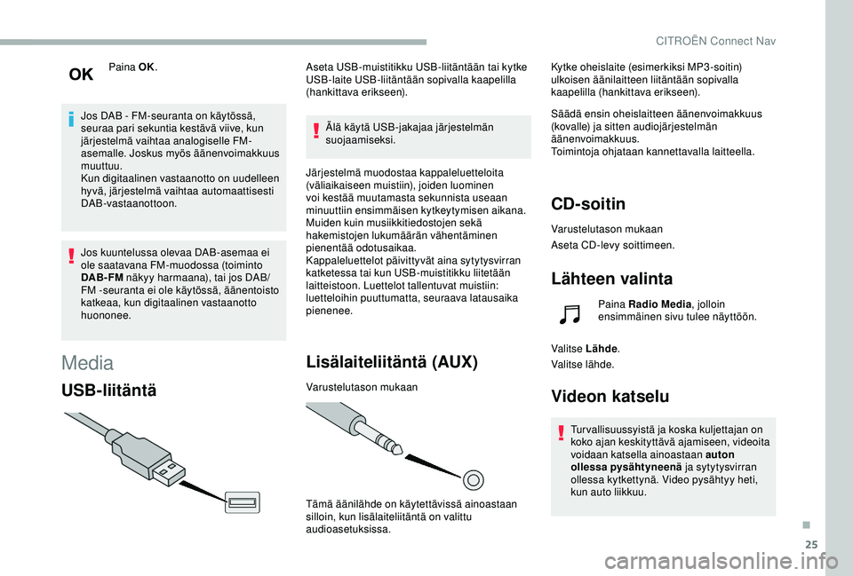 CITROEN BERLINGO VAN 2019  Omistajan Käsikirjat (in Finnish) 25
Paina OK.
Jos DAB   -   FM-seuranta on käytössä, 
seuraa pari sekuntia kestävä viive, kun 
järjestelmä vaihtaa analogiselle FM-
asemalle. Joskus myös äänenvoimakkuus 
muuttuu.
Kun digitaa