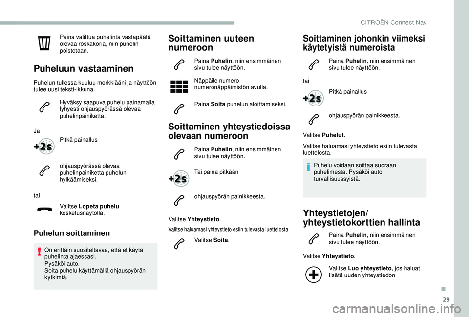 CITROEN BERLINGO VAN 2019  Omistajan Käsikirjat (in Finnish) 29
Paina valittua puhelinta vastapäätä 
olevaa roskakoria, niin puhelin 
poistetaan.
Puheluun vastaaminen
Puhelun tullessa kuuluu merkkiääni ja näyttöön 
tulee uusi teksti-ikkuna.Hyväksy saap