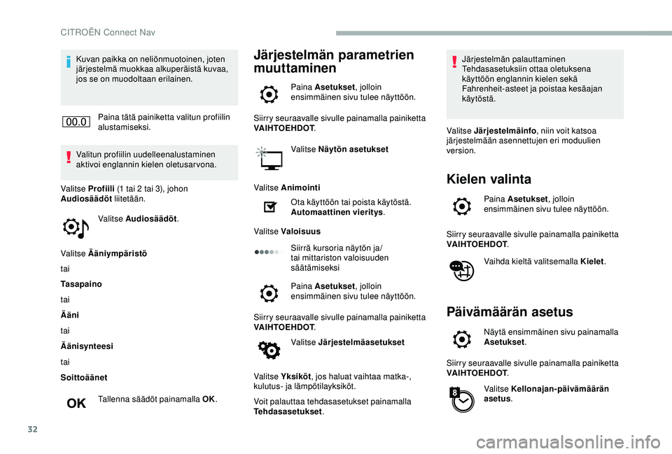 CITROEN BERLINGO VAN 2019  Omistajan Käsikirjat (in Finnish) 32
Kuvan paikka on neliönmuotoinen, joten 
järjestelmä muokkaa alkuperäistä kuvaa, 
jos se on muodoltaan erilainen.Paina tätä painiketta valitun profiilin 
alustamiseksi.
Valitun profiilin uude