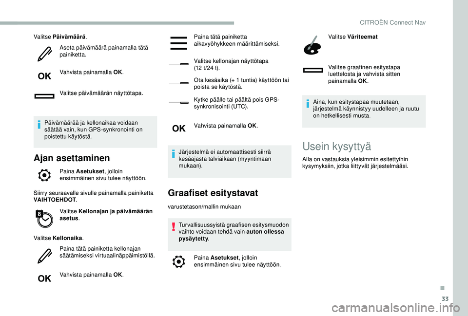 CITROEN BERLINGO VAN 2019 Omistajan Käsikirjat (in Finnish) 33
Valitse Päivämäärä.
Aseta päivämäärä painamalla tätä
painiketta.
Vahvista painamalla OK.
Valitse päivämäärän näyttötapa.
Päivämäärää ja kellonaikaa voidaan
säätää vai CITROEN BERLINGO VAN 2019 Omistajan Käsikirjat (in Finnish) 33
Valitse Päivämäärä.
Aseta päivämäärä painamalla tätä
painiketta.
Vahvista painamalla OK.
Valitse päivämäärän näyttötapa.
Päivämäärää ja kellonaikaa voidaan
säätää vai