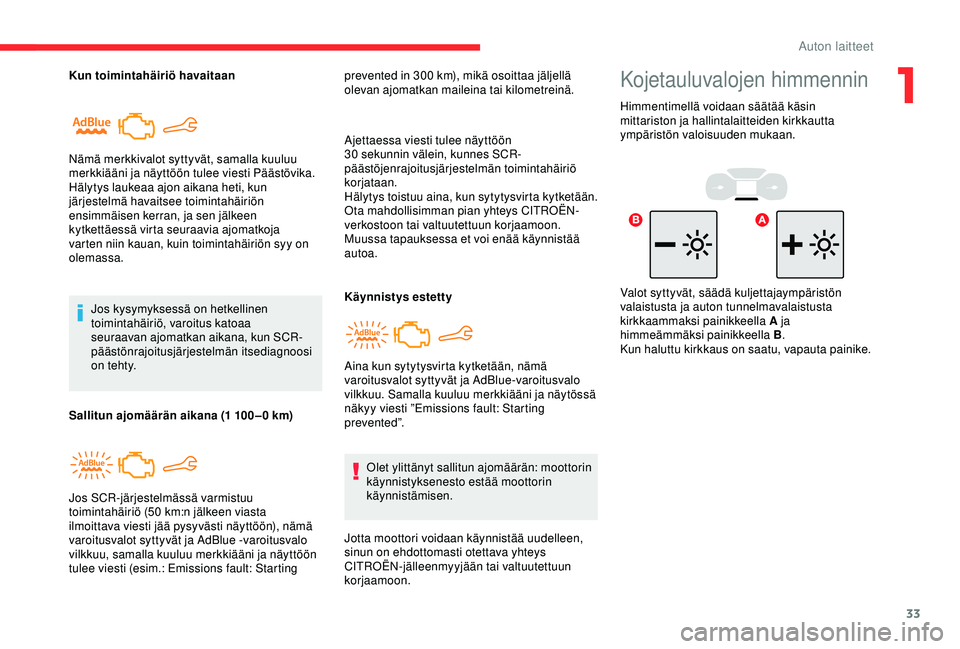 CITROEN BERLINGO VAN 2019 Omistajan Käsikirjat (in Finnish) 33
Kun toimintahäiriö havaitaanJos kysymyksessä on hetkellinen
toimintahäiriö, varoitus katoaa
seuraavan ajomatkan aikana, kun SCR-
päästönrajoitusjärjestelmän itsediagnoosi
o n te ht y.
CITROEN BERLINGO VAN 2019 Omistajan Käsikirjat (in Finnish) 33
Kun toimintahäiriö havaitaanJos kysymyksessä on hetkellinen
toimintahäiriö, varoitus katoaa
seuraavan ajomatkan aikana, kun SCR-
päästönrajoitusjärjestelmän itsediagnoosi
o n te ht y.