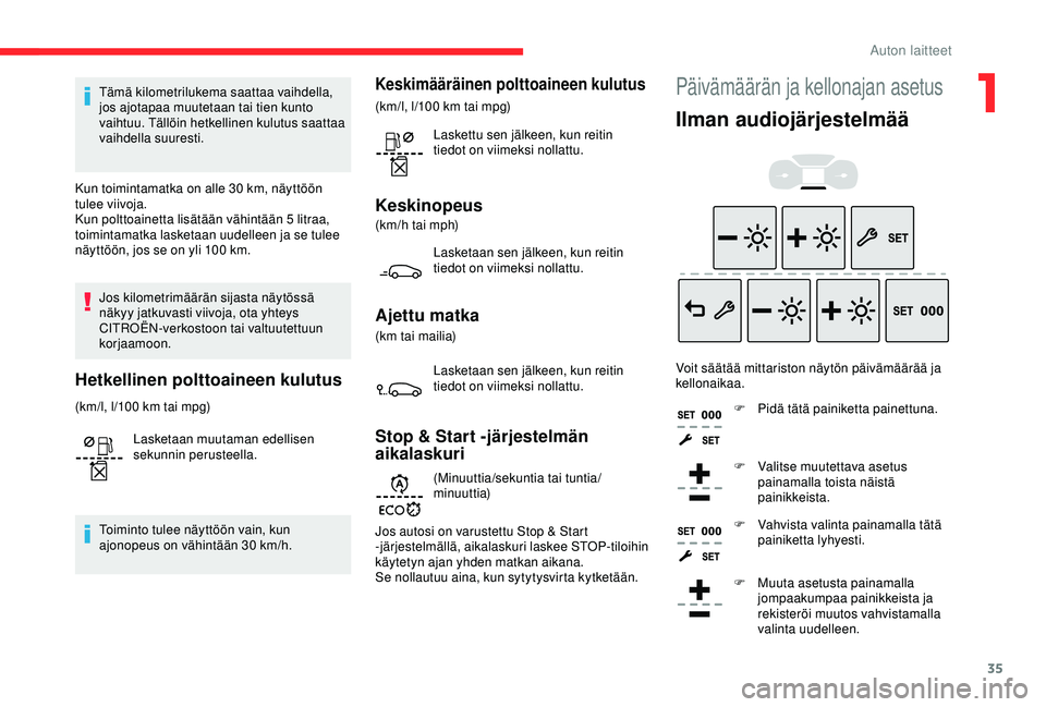 CITROEN BERLINGO VAN 2019 Omistajan Käsikirjat (in Finnish) 35
Tämä kilometrilukema saattaa vaihdella,
jos ajotapaa muutetaan tai tien kunto
vaihtuu. Tällöin hetkellinen kulutus saattaa
vaihdella suuresti.
Kun toimintamatka on alle 30
km, näyttöön CITROEN BERLINGO VAN 2019 Omistajan Käsikirjat (in Finnish) 35
Tämä kilometrilukema saattaa vaihdella,
jos ajotapaa muutetaan tai tien kunto
vaihtuu. Tällöin hetkellinen kulutus saattaa
vaihdella suuresti.
Kun toimintamatka on alle 30
km, näyttöön