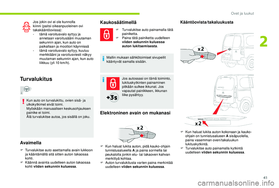 CITROEN BERLINGO VAN 2019  Omistajan Käsikirjat (in Finnish) 41
Jos jokin ovi ei ole kunnolla 
kiinni (paitsi oikeanpuoleinen ovi 
takakääntöovissa):
- 
t
 ämä varoitusvalo syttyy ja 
annetaan varoitusääni muutaman 
sekunnin ajan, kun auto on 
paikallaan