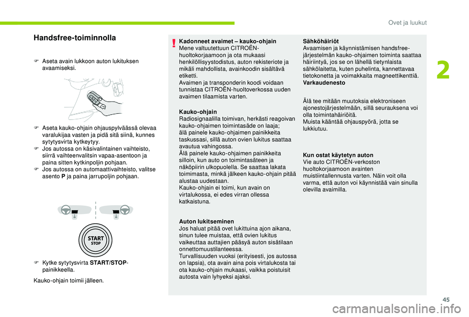 CITROEN BERLINGO VAN 2019  Omistajan Käsikirjat (in Finnish) 45
Handsfree-toiminnolla
F Kytke sytytysvirta START/STOP-
painikkeella.
Kauko-ohjain toimii jälleen. F  
A
 seta avain lukkoon auton lukituksen 
avaamiseksi.
F  
A
 seta kauko-ohjain ohjauspylvääss