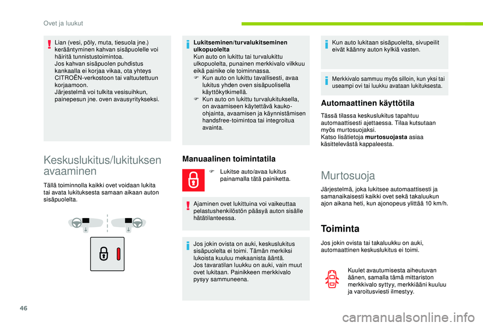 CITROEN BERLINGO VAN 2019  Omistajan Käsikirjat (in Finnish) 46
Lian (vesi, pöly, muta, tiesuola jne.) 
kerääntyminen kahvan sisäpuolelle voi 
häiritä tunnistustoimintoa.
Jos kahvan sisäpuolen puhdistus 
kankaalla ei korjaa vikaa, ota yhteys 
CITROËN-ve