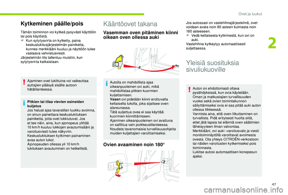 CITROEN BERLINGO VAN 2019  Omistajan Käsikirjat (in Finnish) 47
Kytkeminen päälle/pois
Tämän toiminnon voi kytkeä pysyvästi käyttöön 
tai pois käytöstä.
F 
K
 un sytytysvirta on kytketty, paina 
keskuslukitusjärjestelmän painiketta, 
kunnes merkki