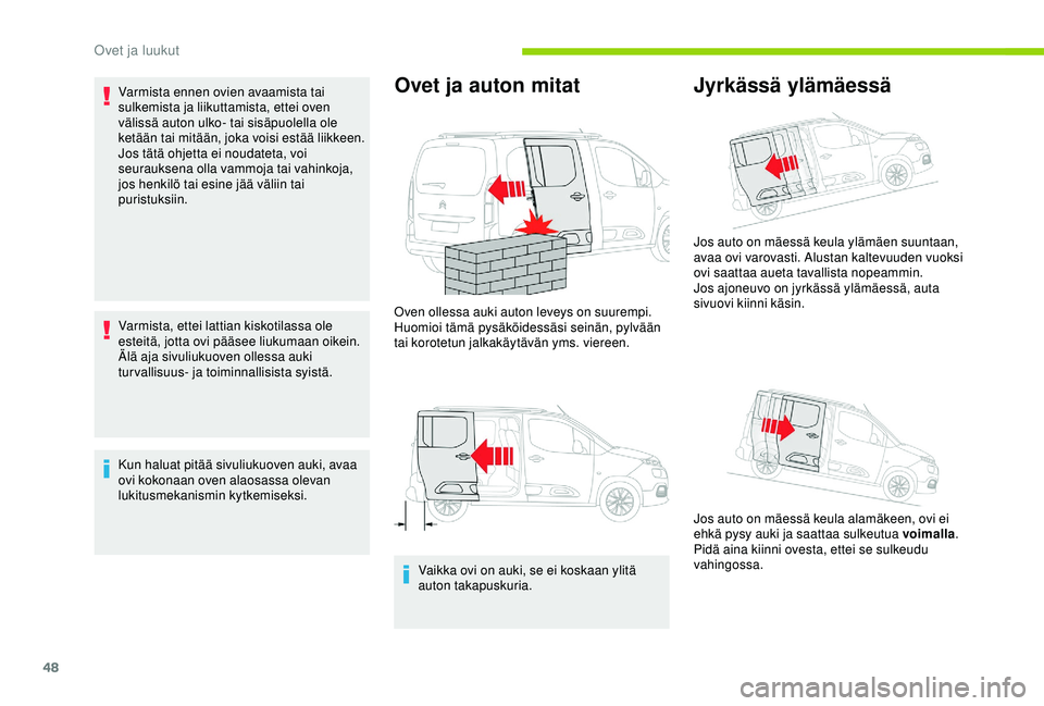 CITROEN BERLINGO VAN 2019  Omistajan Käsikirjat (in Finnish) 48
Varmista ennen ovien avaamista tai 
sulkemista ja liikuttamista, ettei oven 
välissä auton ulko- tai sisäpuolella ole 
ketään tai mitään, joka voisi estää liikkeen.
Jos tätä ohjetta ei n