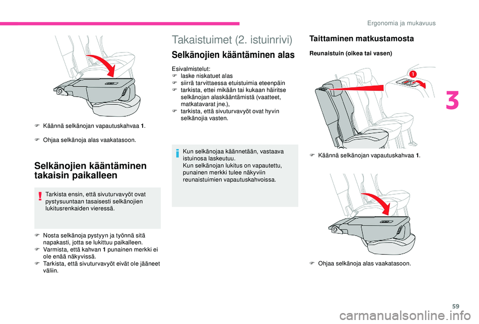 CITROEN BERLINGO VAN 2019  Omistajan Käsikirjat (in Finnish) 59
Takaistuimet (2. istuinrivi)
Selkänojien kääntäminen alas
Esivalmistelut:
F la ske niskatuet alas
F
 
s
 iirrä tarvittaessa etuistuimia eteenpäin
F
 
t
 arkista, ettei mikään tai kukaan hä