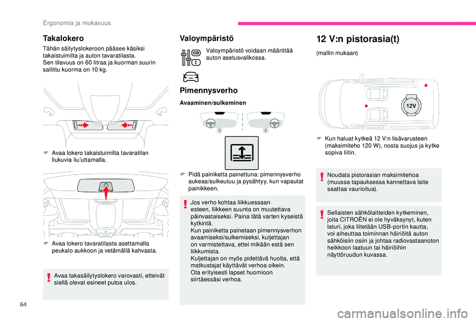 CITROEN BERLINGO VAN 2019  Omistajan Käsikirjat (in Finnish) 64
Takalokero
Tähän säilytyslokeroon pääsee käsiksi 
takaistuimilta ja auton tavaratilasta.
Sen tilavuus on 60  litraa ja kuorman suurin 
sallittu kuorma on 10
  kg.
Avaa takasäilytyslokero var