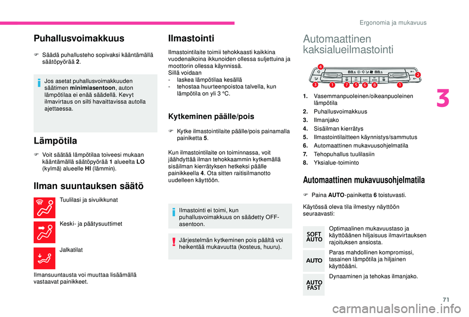 CITROEN BERLINGO VAN 2019 Omistajan Käsikirjat (in Finnish) 71
Puhallusvoimakkuus
Jos asetat puhallusvoimakkuuden
säätimen minimiasentoon, auton
lämpötilaa ei enää säädellä. Kevyt
ilmavirtaus on silti havaittavissa autolla
ajettaessa.
Lämpötila
CITROEN BERLINGO VAN 2019 Omistajan Käsikirjat (in Finnish) 71
Puhallusvoimakkuus
Jos asetat puhallusvoimakkuuden
säätimen minimiasentoon, auton
lämpötilaa ei enää säädellä. Kevyt
ilmavirtaus on silti havaittavissa autolla
ajettaessa.
Lämpötila