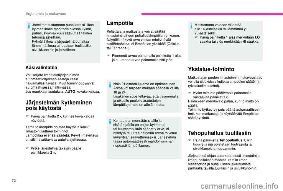 CITROEN BERLINGO VAN 2019 Omistajan Käsikirjat (in Finnish) 72
Jottei matkustamoon puhallettaisi liikaa
kylmää ilmaa moottorin ollessa kylmä,
puhallusvoimakkuus saavuttaa täyden
tehonsa asteittain.
Kylmällä ilmalla järjestelmä puhaltaa
lämmintä i CITROEN BERLINGO VAN 2019 Omistajan Käsikirjat (in Finnish) 72
Jottei matkustamoon puhallettaisi liikaa
kylmää ilmaa moottorin ollessa kylmä,
puhallusvoimakkuus saavuttaa täyden
tehonsa asteittain.
Kylmällä ilmalla järjestelmä puhaltaa
lämmintä i